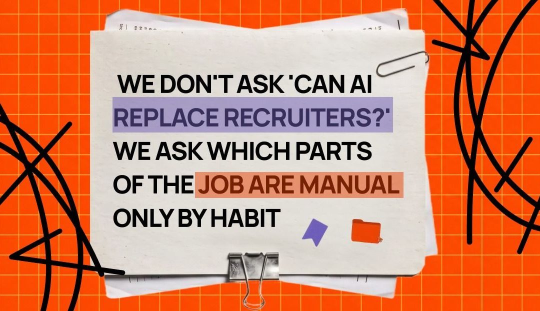 We Don’t Automate Recruitment – We Automate What Keeps Recruiters From Recruiting